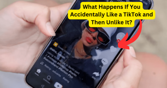 What Happens If You Accidentally Like a TikTok and Then Unlike It?