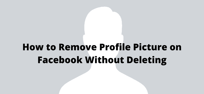 How to Remove Profile Picture on Facebook Without Deleting
