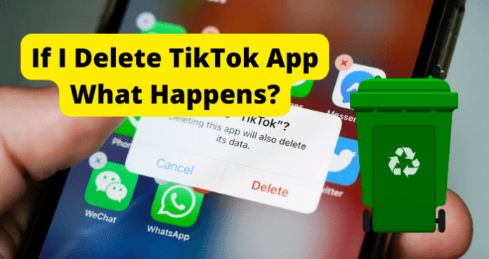 If I Delete TikTok App What Happens?