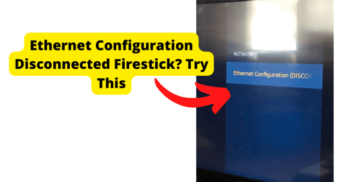 Ethernet Configuration Disconnected Firestick