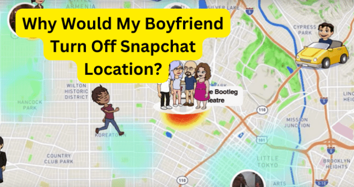 Why Would My Boyfriend Turn Off Snapchat Location?