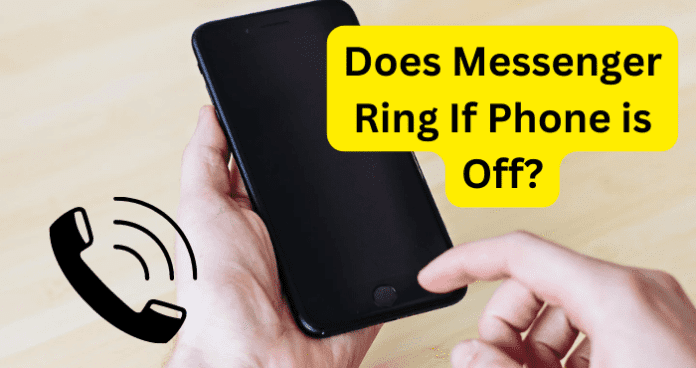 Does Messenger Ring If Phone is Off?