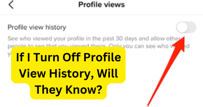 If I Turn Off Profile View History, Will They Know?