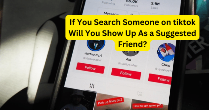 If You Search Someone on tiktok Will You Show Up As a Suggested Friend?