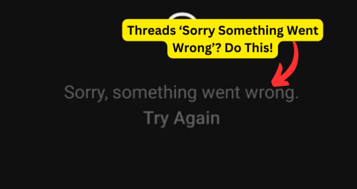 Threads ‘Sorry Something Went Wrong’