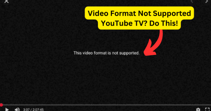 Video Format Not Supported YouTube TV